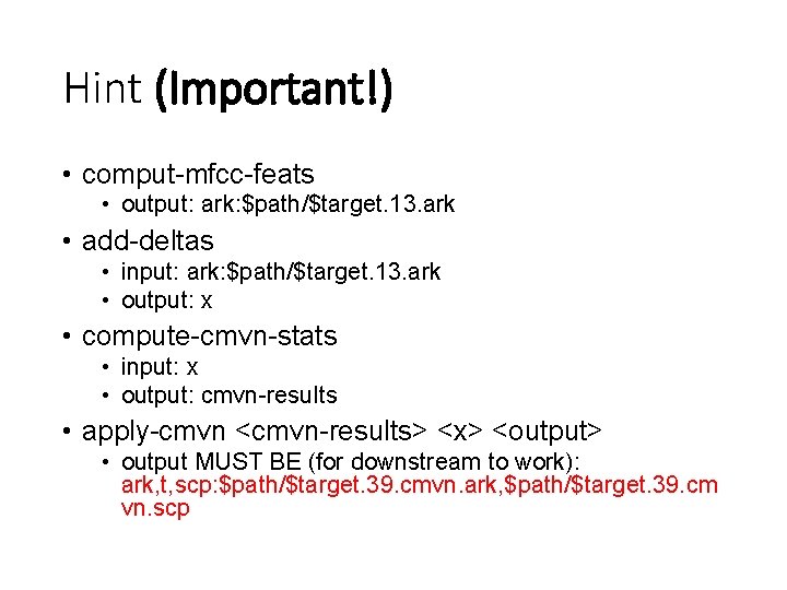 Hint (Important!) • comput-mfcc-feats • output: ark: $path/$target. 13. ark • add-deltas • input: