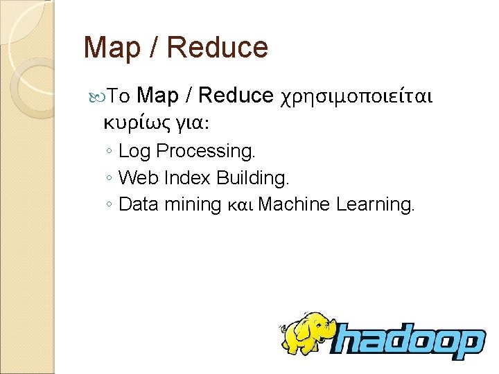 Map / Reduce Το Map / Reduce χρησιμοποιείται κυρίως για: ◦ Log Processing. ◦