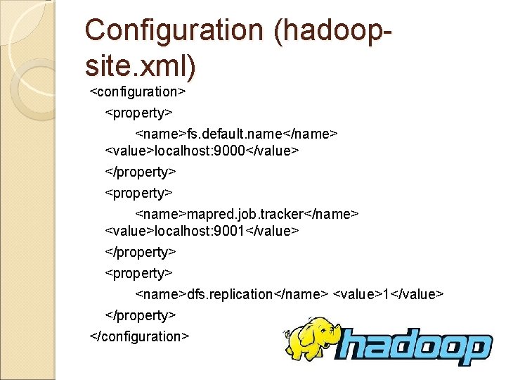 Configuration (hadoopsite. xml) <configuration> <property> <name>fs. default. name</name> <value>localhost: 9000</value> </property> <name>mapred. job. tracker</name>