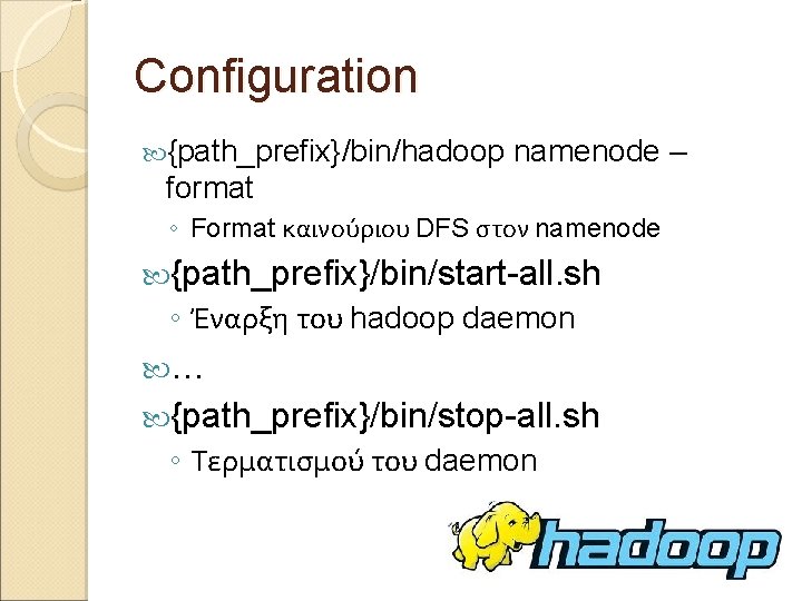 Configuration {path_prefix}/bin/hadoop namenode – format ◦ Format καινούριου DFS στον namenode {path_prefix}/bin/start-all. sh ◦