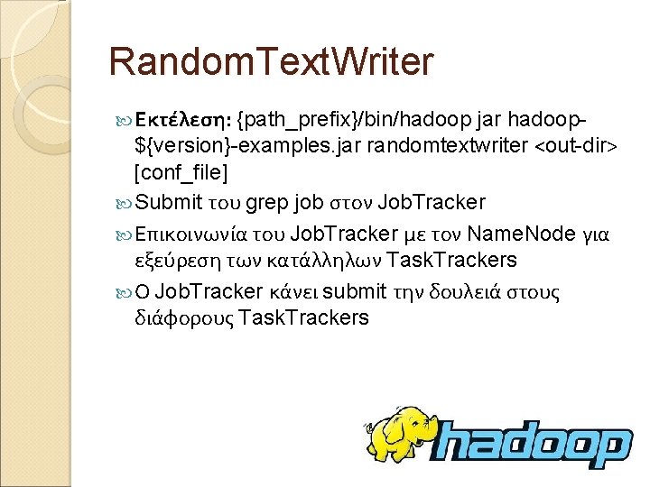 Random. Text. Writer Εκτέλεση: {path_prefix}/bin/hadoop jar hadoop${version}-examples. jar randomtextwriter <out-dir> [conf_file] Submit του grep