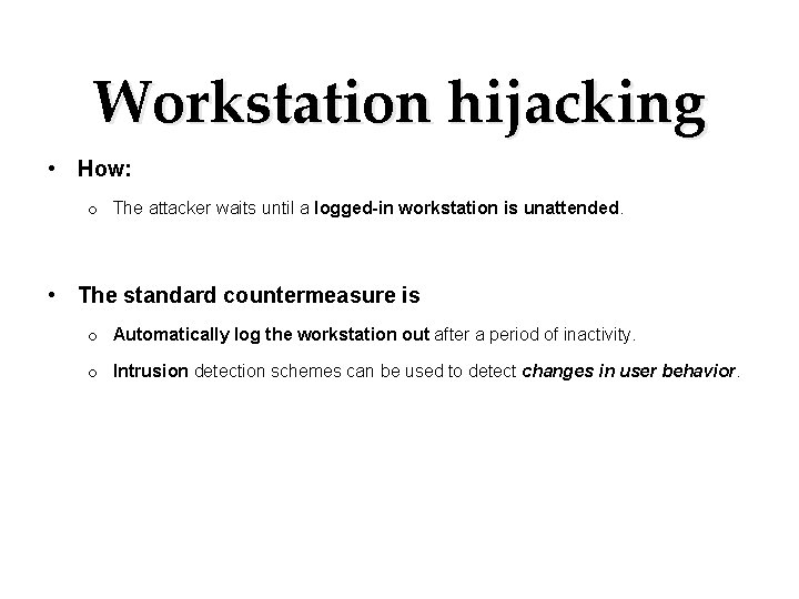 Workstation hijacking • How: o The attacker waits until a logged-in workstation is unattended. Workstation hijacking • How: o The attacker waits until a logged-in workstation is unattended.