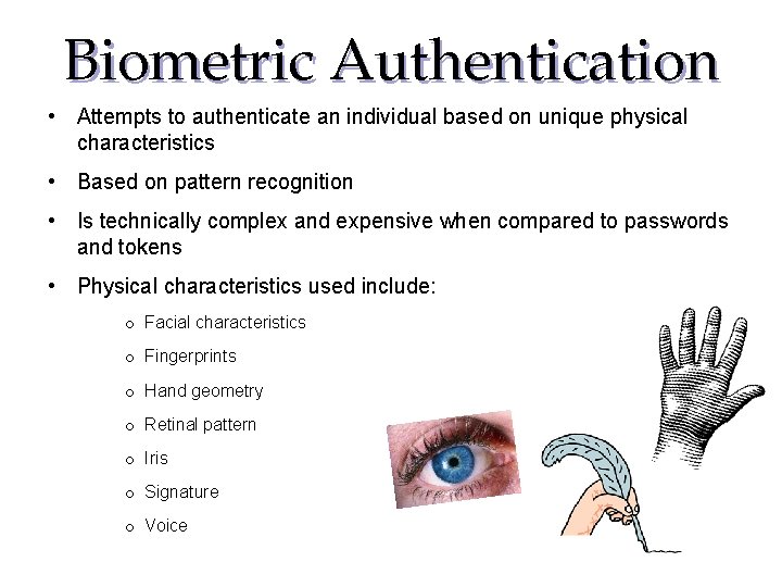 Biometric Authentication • Attempts to authenticate an individual based on unique physical characteristics • Biometric Authentication • Attempts to authenticate an individual based on unique physical characteristics •