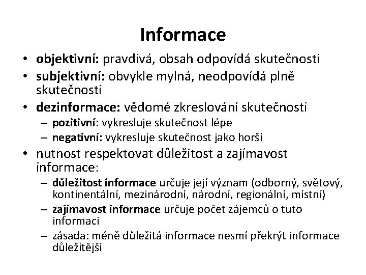 Informace • objektivní: pravdivá, obsah odpovídá skutečnosti • subjektivní: obvykle mylná, neodpovídá plně skutečnosti