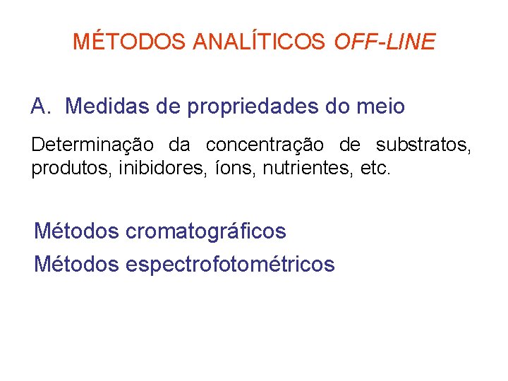 MÉTODOS ANALÍTICOS OFF-LINE A. Medidas de propriedades do meio Determinação da concentração de substratos,