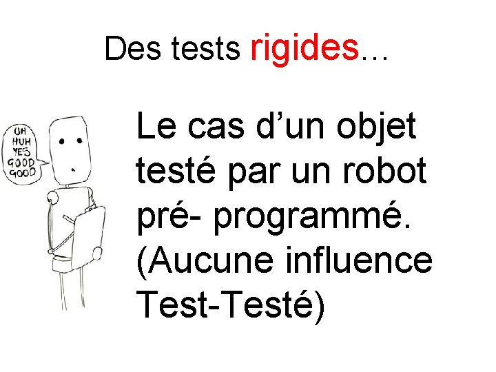 Des tests rigides… Le cas d’un objet testé par un robot pré- programmé. (Aucune