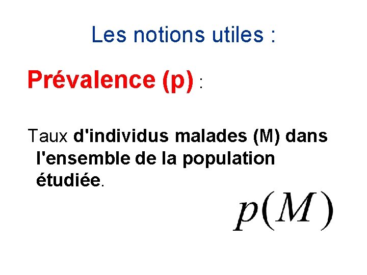 Les notions utiles : Prévalence (p) : Taux d'individus malades (M) dans l'ensemble de