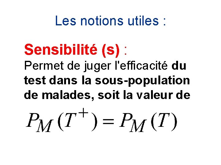 Les notions utiles : Sensibilité (s) : Permet de juger l'efficacité du test dans