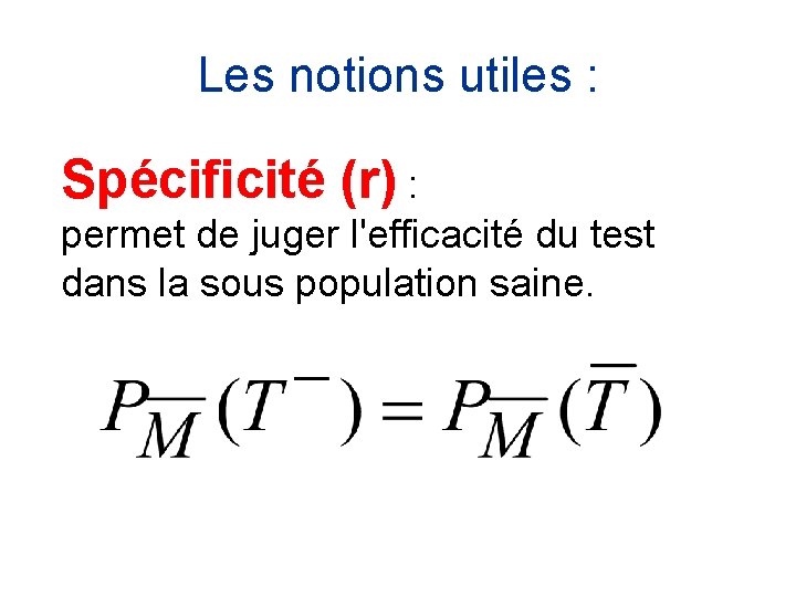 Les notions utiles : Spécificité (r) : permet de juger l'efficacité du test dans