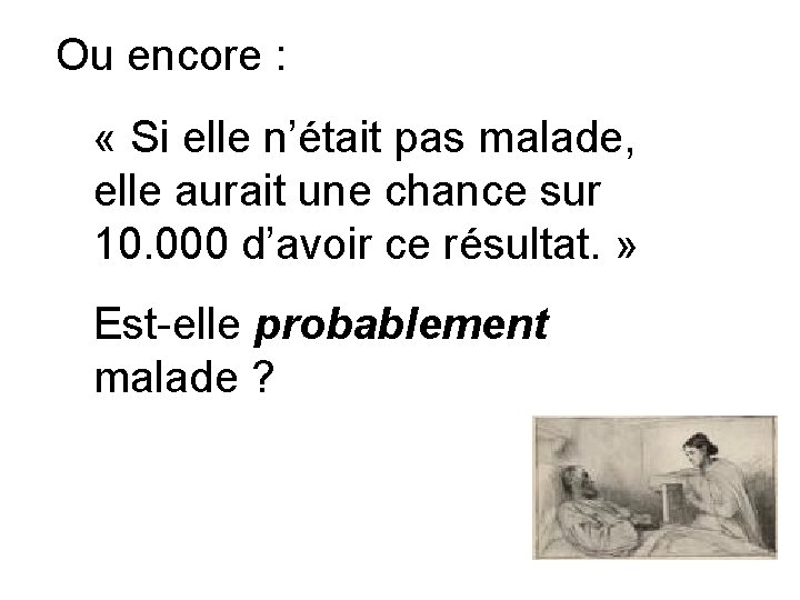 Ou encore : « Si elle n’était pas malade, elle aurait une chance sur