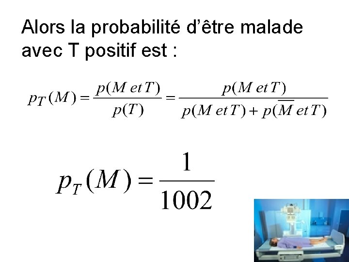 Alors la probabilité d’être malade avec T positif est : 