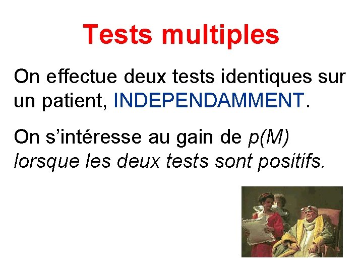 Tests multiples On effectue deux tests identiques sur un patient, INDEPENDAMMENT. On s’intéresse au