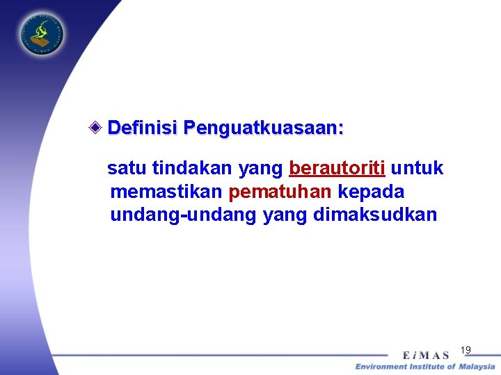 Definisi Penguatkuasaan: satu tindakan yang berautoriti untuk memastikan pematuhan kepada undang-undang yang dimaksudkan 19