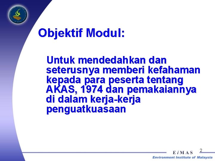 Objektif Modul: Untuk mendedahkan dan seterusnya memberi kefahaman kepada para peserta tentang AKAS, 1974