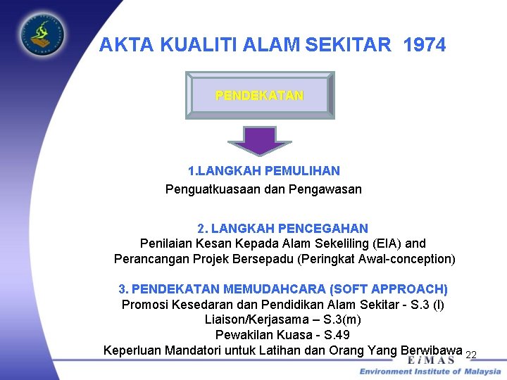 AKTA KUALITI ALAM SEKITAR 1974 PENDEKATAN 1. LANGKAH PEMULIHAN Penguatkuasaan dan Pengawasan 2. LANGKAH