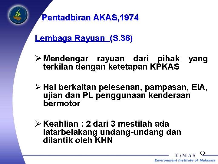 Pentadbiran AKAS, 1974 Lembaga Rayuan (S. 36) Ø Mendengar rayuan dari pihak terkilan dengan