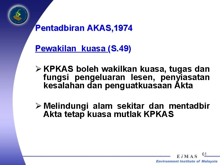 Pentadbiran AKAS, 1974 Pewakilan kuasa (S. 49) Ø KPKAS boleh wakilkan kuasa, tugas dan