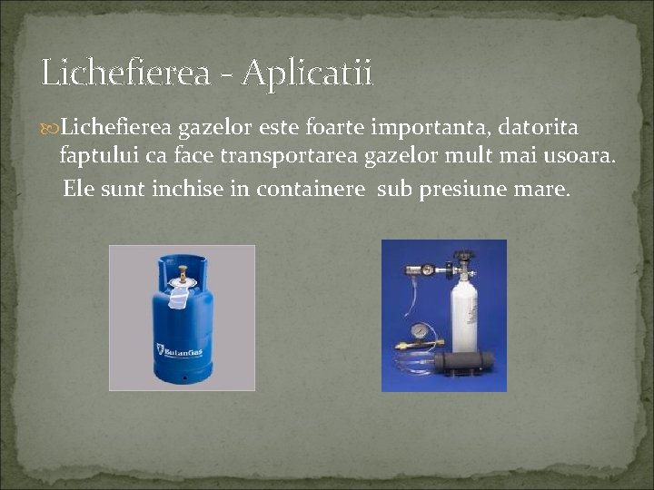 Lichefierea - Aplicatii Lichefierea gazelor este foarte importanta, datorita faptului ca face transportarea gazelor