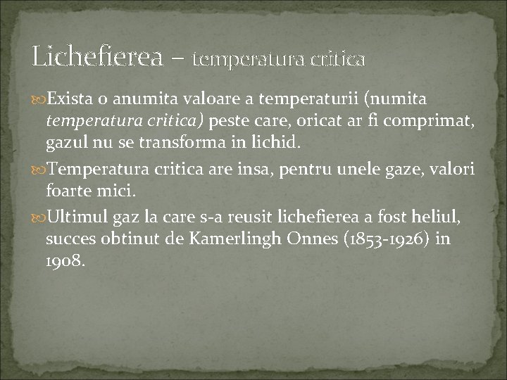 Lichefierea – temperatura critica Exista o anumita valoare a temperaturii (numita temperatura critica) peste