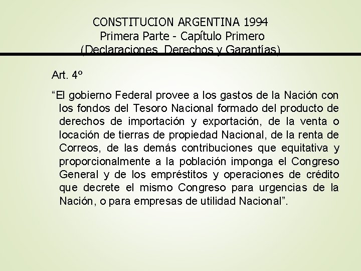 CONSTITUCION ARGENTINA 1994 Primera Parte - Capítulo Primero (Declaraciones, Derechos y Garantías) Art. 4º