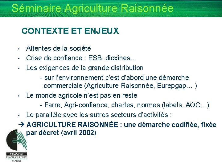 Séminaire Agriculture Raisonnée CONTEXTE ET ENJEUX Attentes de la société • Crise de confiance