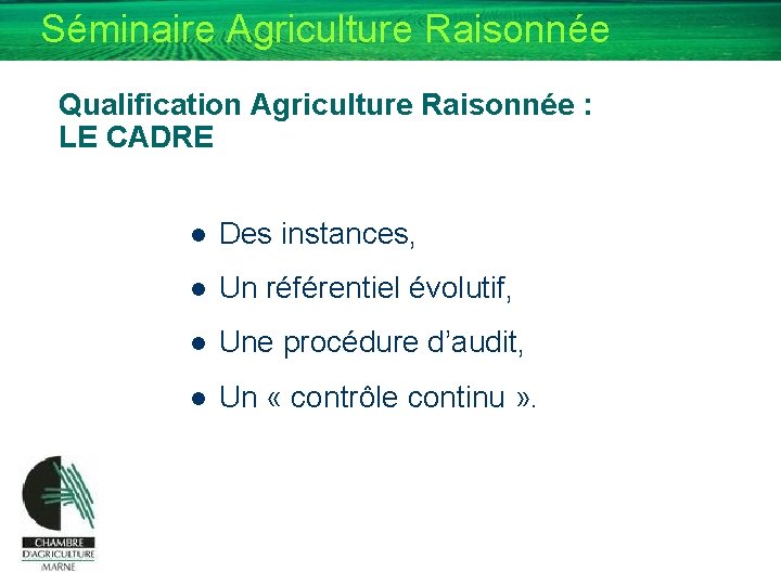 Séminaire Agriculture Raisonnée Qualification Agriculture Raisonnée : LE CADRE l Des instances, l Un