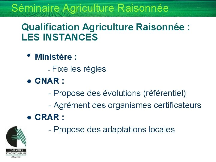 Séminaire Agriculture Raisonnée Qualification Agriculture Raisonnée : LES INSTANCES • Ministère : - Fixe