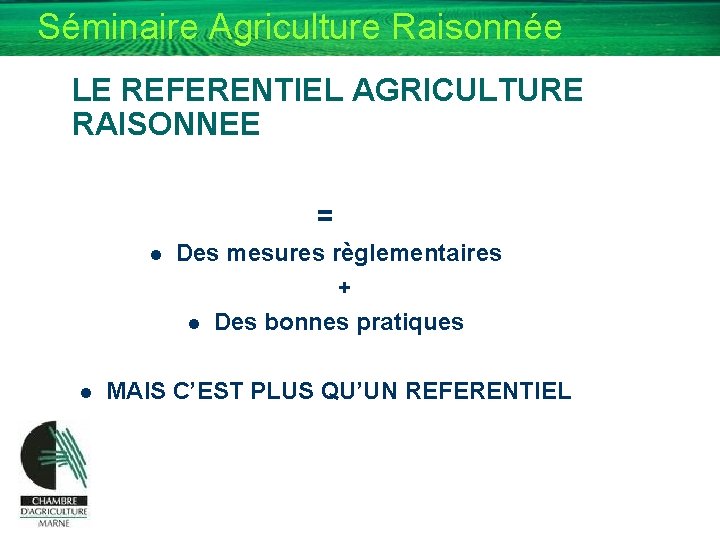 Séminaire Agriculture Raisonnée LE REFERENTIEL AGRICULTURE RAISONNEE = l l Des mesures règlementaires +