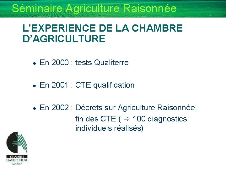 Séminaire Agriculture Raisonnée L’EXPERIENCE DE LA CHAMBRE D’AGRICULTURE ● En 2000 : tests Qualiterre