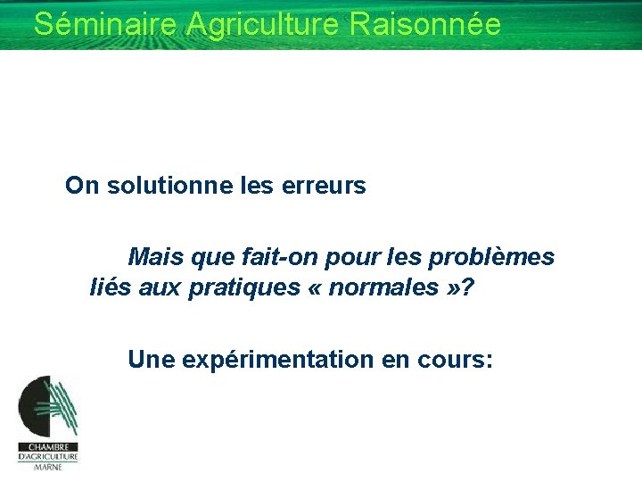 Séminaire Agriculture Raisonnée On solutionne les erreurs Mais que fait-on pour les problèmes liés