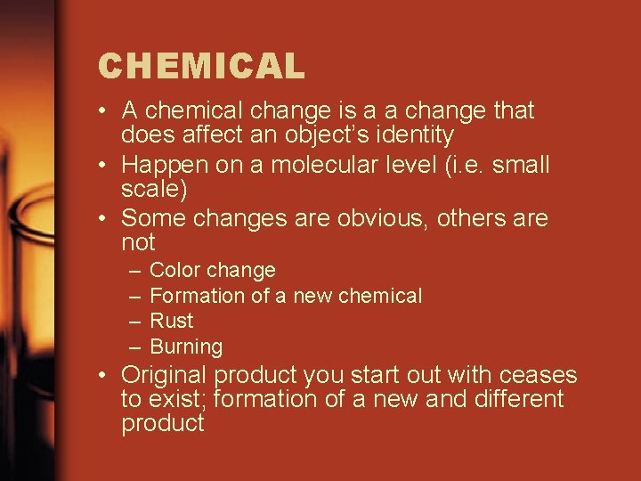 CHEMICAL • A chemical change is a a change that does affect an object’s
