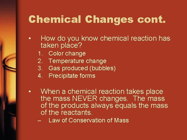 Chemical Changes cont. • How do you know chemical reaction has taken place? 1.