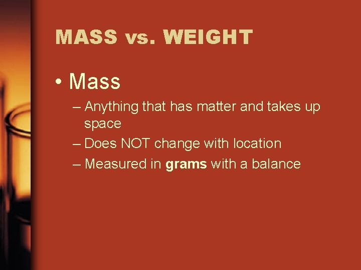 MASS vs. WEIGHT • Mass – Anything that has matter and takes up space