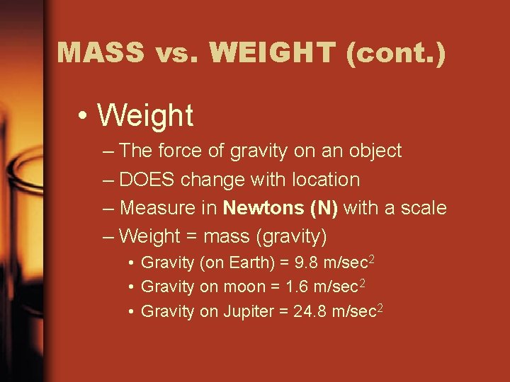 MASS vs. WEIGHT (cont. ) • Weight – The force of gravity on an