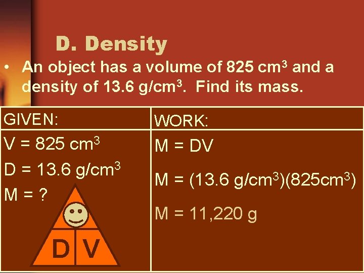 D. Density • An object has a volume of 825 cm 3 and a