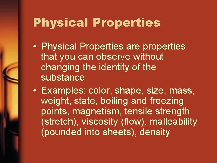 Physical Properties • Physical Properties are properties that you can observe without changing the