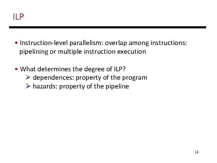 ILP • Instruction-level parallelism: overlap among instructions: pipelining or multiple instruction execution • What ILP • Instruction-level parallelism: overlap among instructions: pipelining or multiple instruction execution • What
