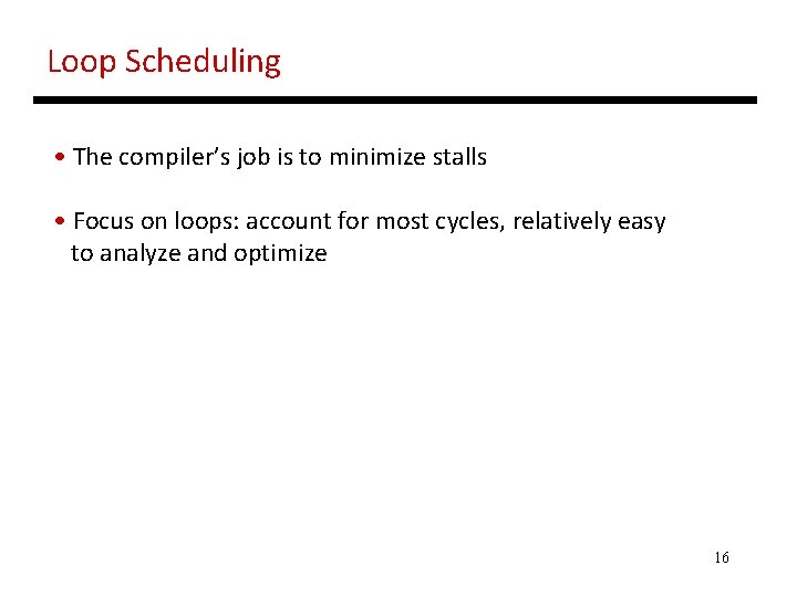 Loop Scheduling • The compiler’s job is to minimize stalls • Focus on loops: Loop Scheduling • The compiler’s job is to minimize stalls • Focus on loops: