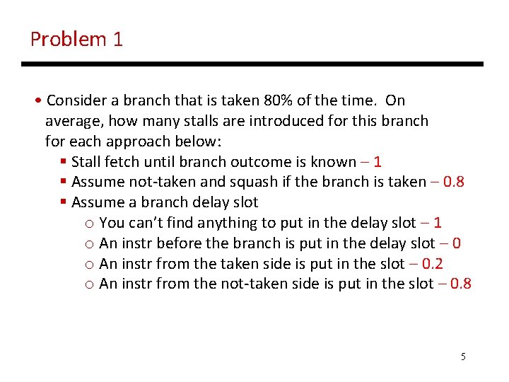 Problem 1 • Consider a branch that is taken 80% of the time. On Problem 1 • Consider a branch that is taken 80% of the time. On