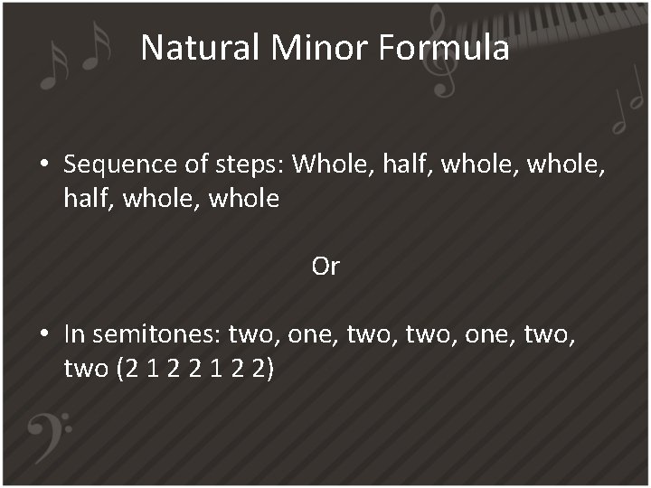 Natural Minor Formula • Sequence of steps: Whole, half, whole, whole Or • In
