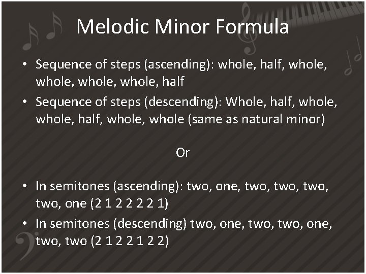 Melodic Minor Formula • Sequence of steps (ascending): whole, half, whole, half • Sequence