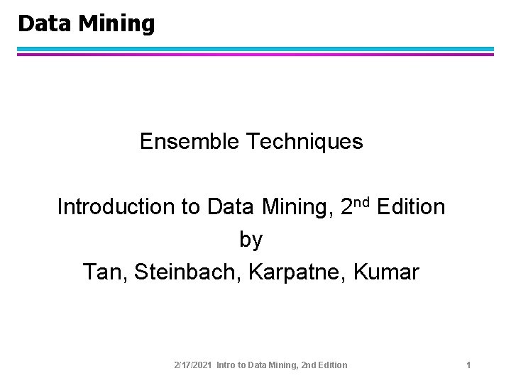 Data Mining Ensemble Techniques Introduction to Data Mining, 2 nd Edition by Tan, Steinbach,