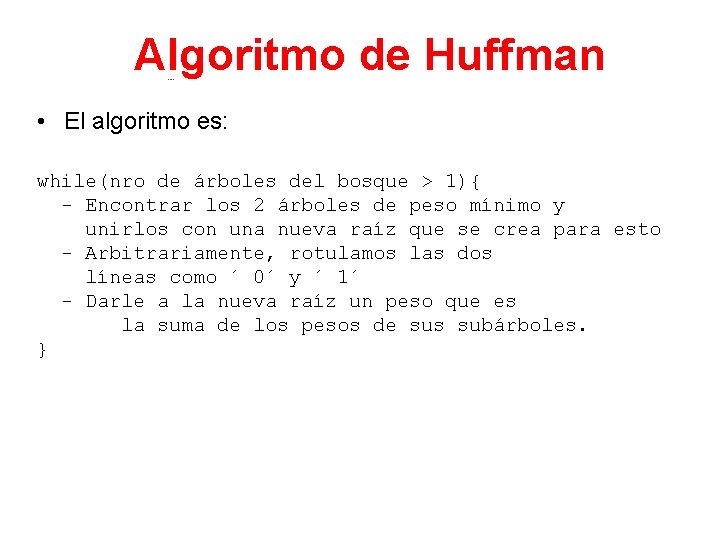  Algoritmo de Huffman • El algoritmo es: while(nro de árboles del bosque >