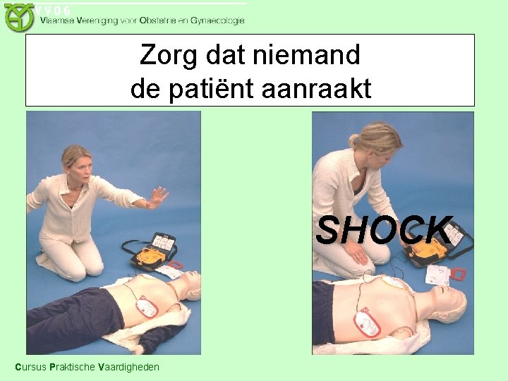 Zorg dat niemand de patiënt aanraakt SHOCK Cursus Praktische Vaardigheden 