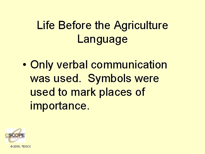Life Before the Agriculture Language • Only verbal communication was used. Symbols were used