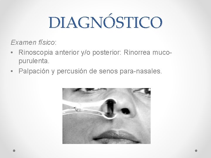 DIAGNÓSTICO Examen físico: • Rinoscopia anterior y/o posterior: Rinorrea mucopurulenta. • Palpación y percusión