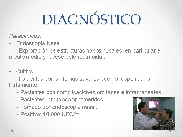 DIAGNÓSTICO Paraclínicos: • Endoscopia Nasal: - Exploración de estructuras nasosinusales, en particular el meato