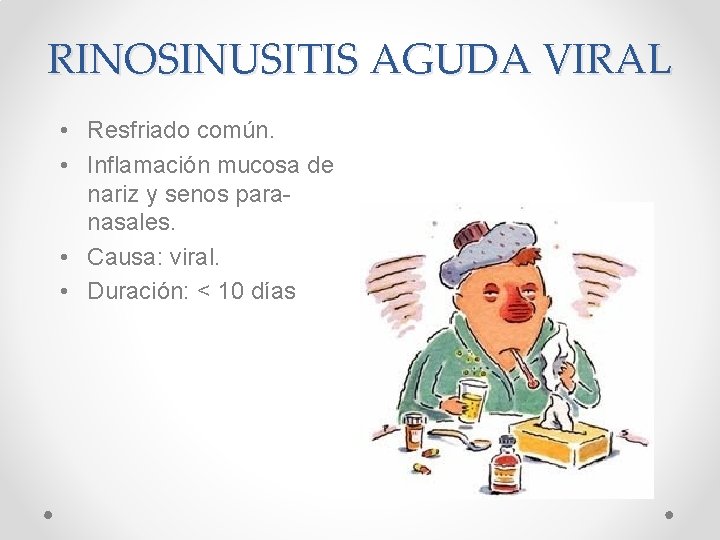 RINOSINUSITIS AGUDA VIRAL • Resfriado común. • Inflamación mucosa de nariz y senos paranasales.