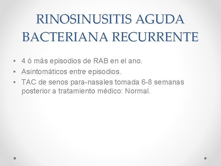 RINOSINUSITIS AGUDA BACTERIANA RECURRENTE • 4 ó más episodios de RAB en el ano.