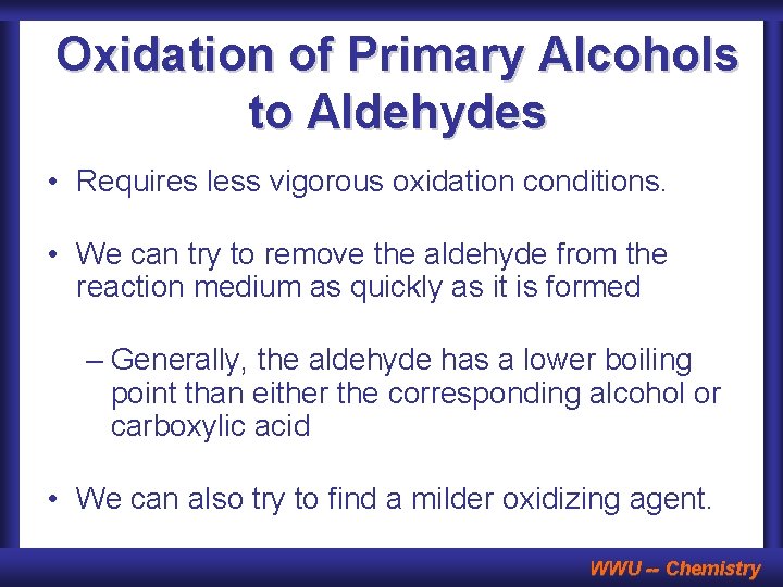 Oxidation of Primary Alcohols to Aldehydes • Requires less vigorous oxidation conditions. • We